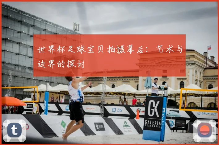 世界杯足球宝贝拍摄幕后：艺术与边界的探讨