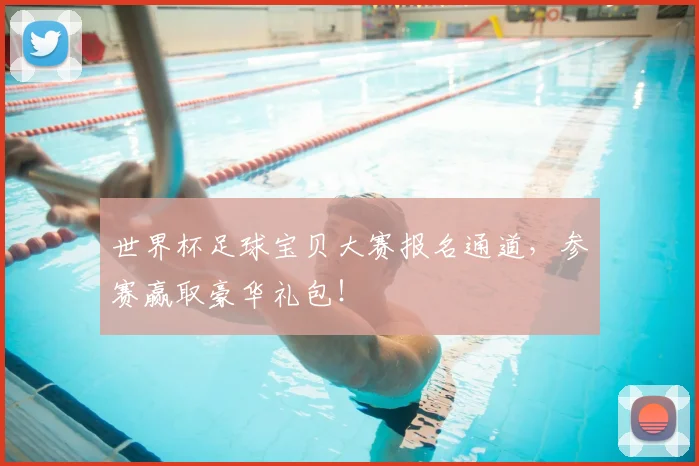 世界杯足球宝贝大赛报名通道，参赛赢取豪华礼包！
