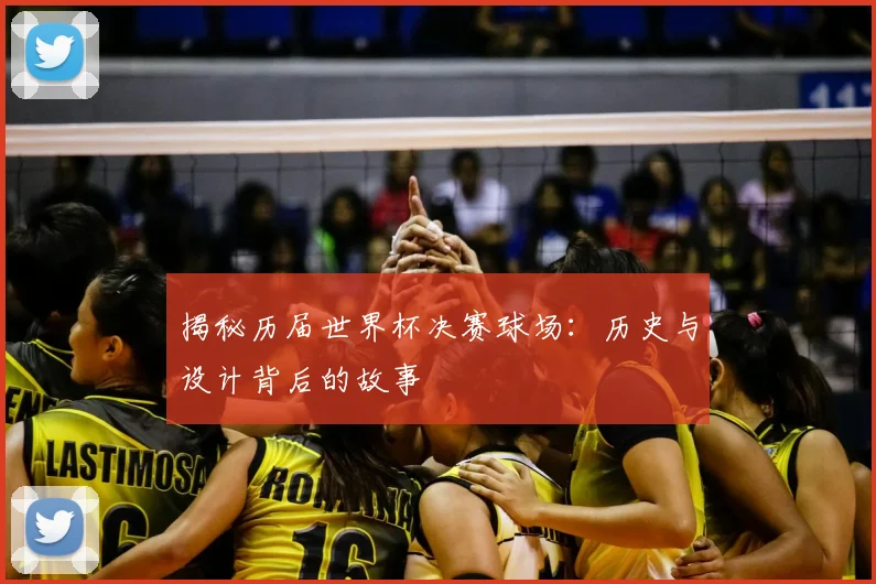 揭秘历届世界杯决赛球场：历史与设计背后的故事