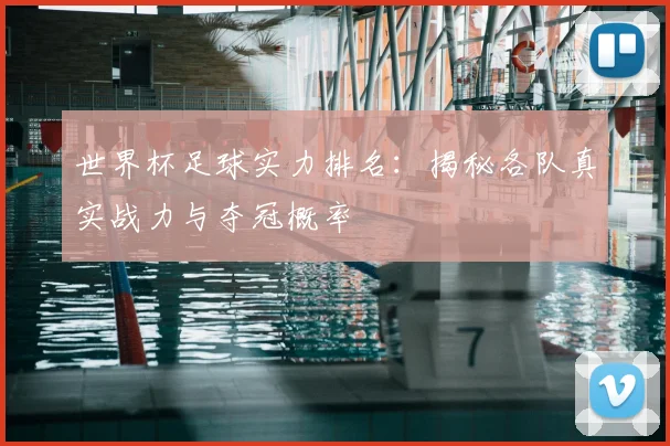 世界杯足球实力排名：揭秘各队真实战力与夺冠概率