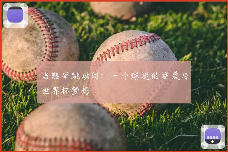 当赔率跳动时:一个球迷的逆袭与世界杯梦想