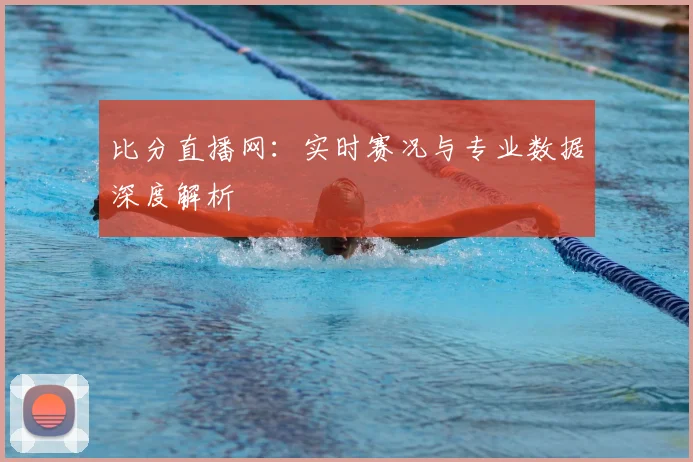 比分直播网：实时赛况与专业数据深度解析