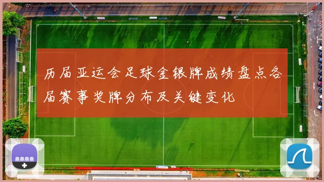 历届亚运会足球金银牌成绩盘点各届赛事奖牌分布及关键变化